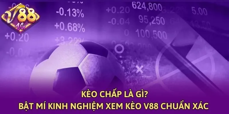 Kèo Chấp Là Gì? Bật Mí Kinh Nghiệm Xem Kèo V88 Chuẩn Xác